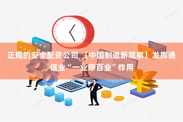 正规的安全配资公司 【中国制造新观察】发挥通信业“一业带百业