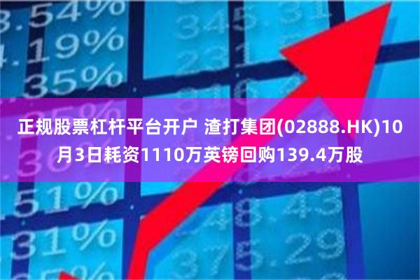 正规股票杠杆平台开户 渣打集团(02888.HK)10月3日耗资1110万英镑回购139.4万股